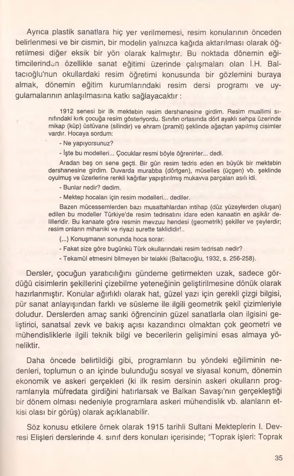 Baltacıoğlu'nun okullardaki resim öğretimi konusunda bir gözlemini buraya almak, dönemin eğitim kurumlanndaki resim dersi programı ve uygulamalarının anlaşılmasına katkı sağlayacaktır: 1912 senesi