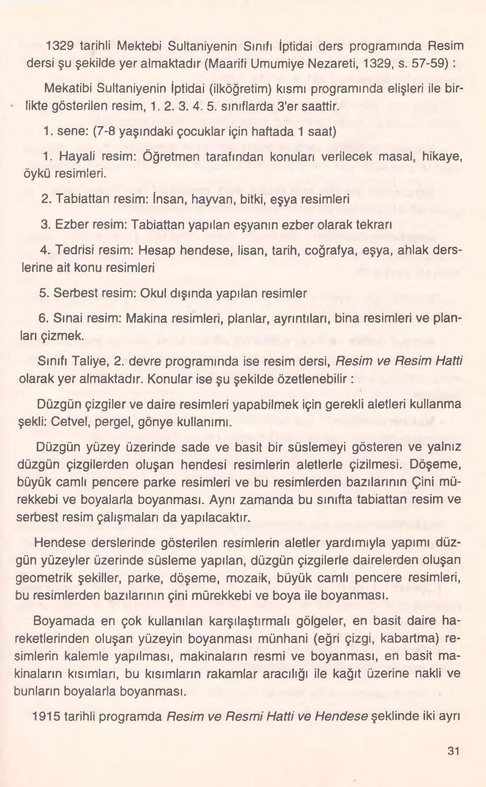 Hayali resim: Öğretmen tarafından konuları verilecek masal, hikaye, öykü resimleri. 2. Tabiattan resim: İnsan, hayvan, bitki, eşya resimleri 3.