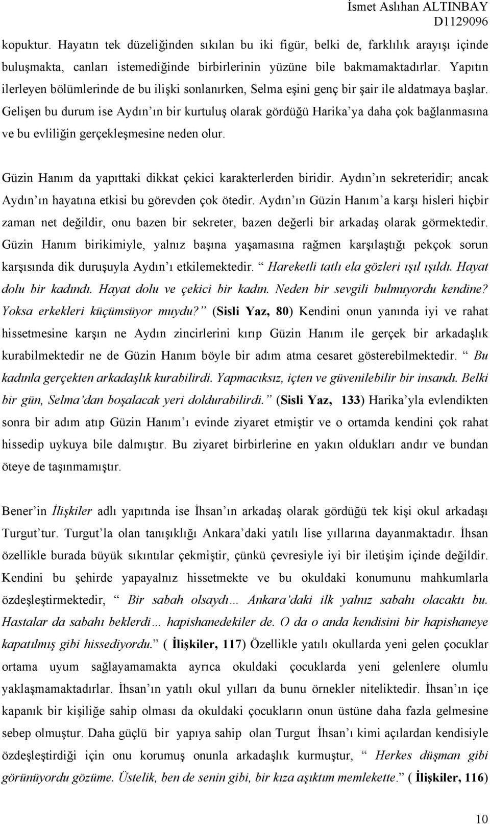 Gelişen bu durum ise Aydın ın bir kurtuluş olarak gördüğü Harika ya daha çok bağlanmasına ve bu evliliğin gerçekleşmesine neden olur. Güzin Hanım da yapıttaki dikkat çekici karakterlerden biridir.