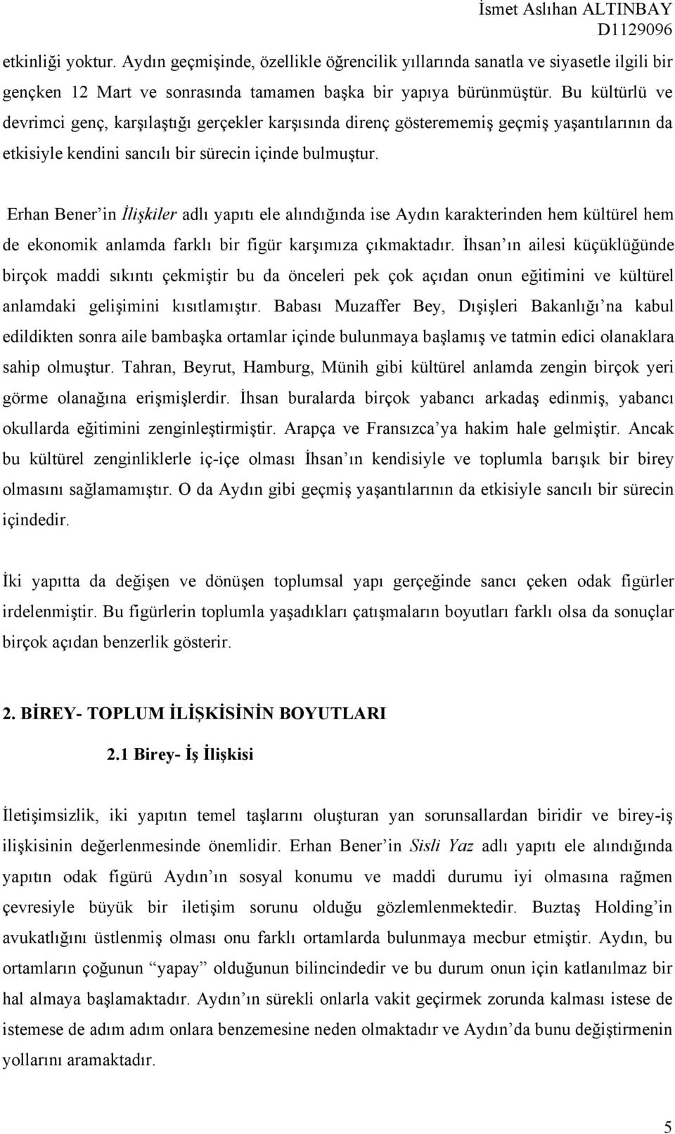 Erhan Bener in İlişkiler adlı yapıtı ele alındığında ise Aydın karakterinden hem kültürel hem de ekonomik anlamda farklı bir figür karşımıza çıkmaktadır.