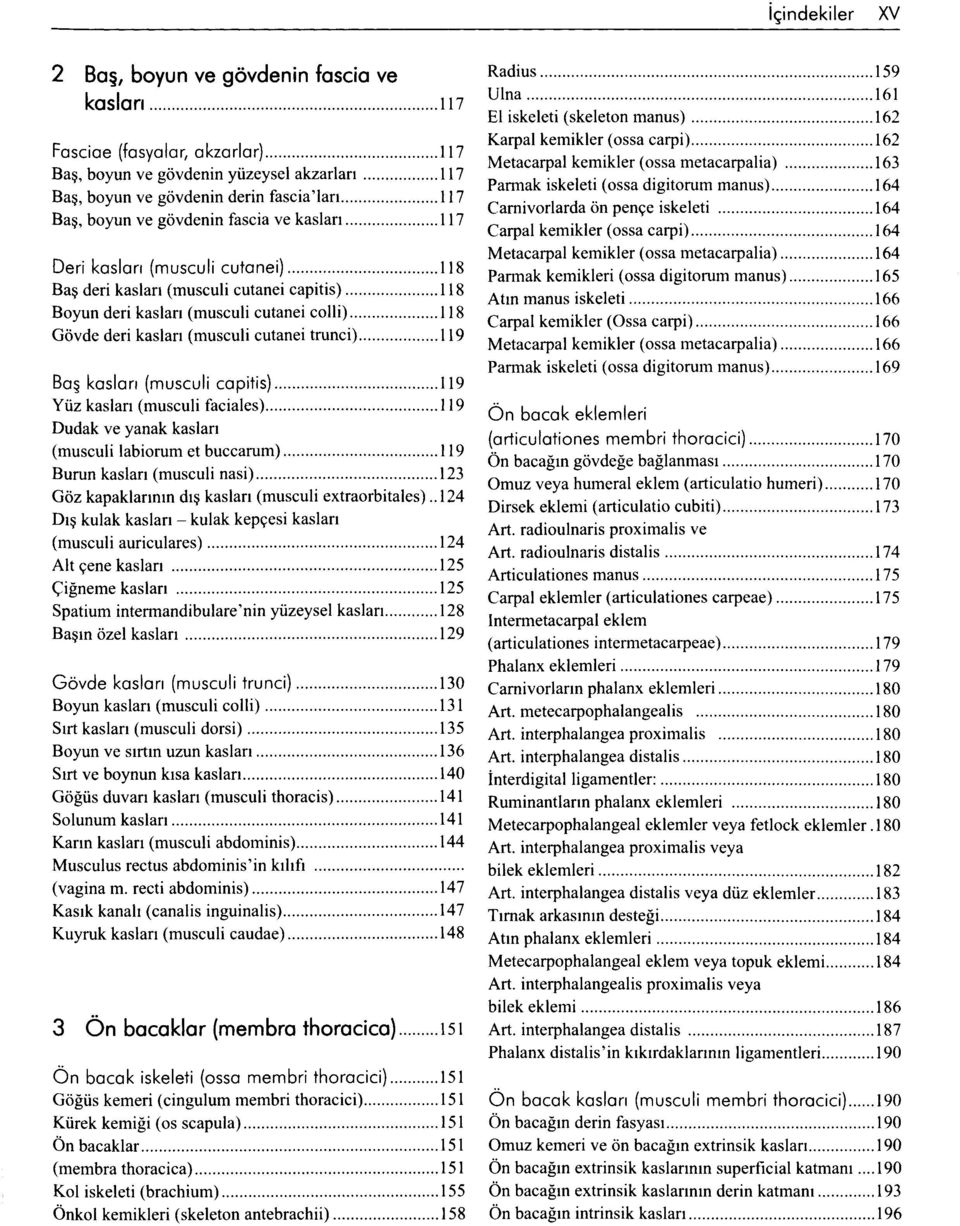 ..118 Gövde deri kasları (musculi cutanei trunci).... 119 Baş kaslar, (musculi capitis)...119 Yüz kasları (musculi faciales)...119 Dudak ve yanak kasları (musculi labiorum et buccarum).