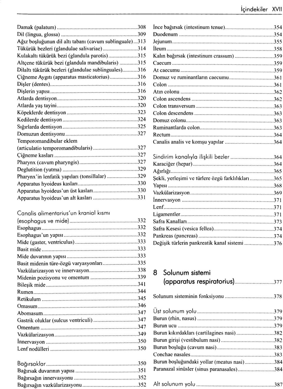 ..31(} Dişler (dentes)...31b Dişlerin yapısı...316 Atlarda dentisyon... 320 Atlarda yaş tayini... 320 Köpeklerde dentisyon...323 Kedilerde dentisyon... 324 Sığırlarda dentisyon.