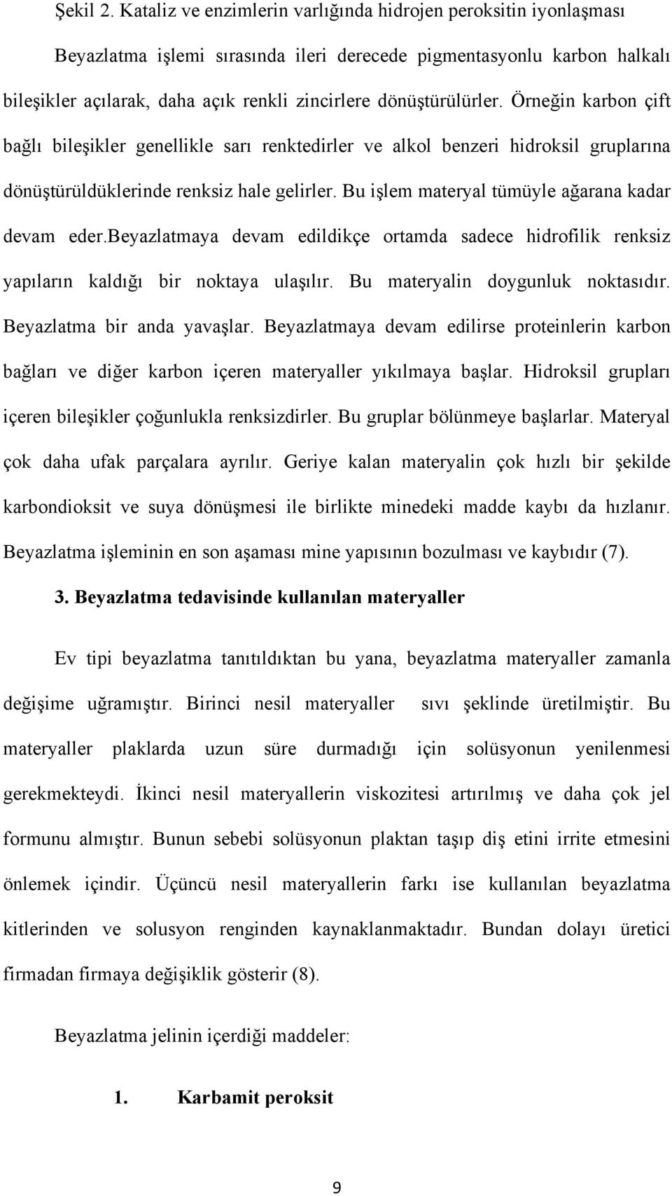 dönüştürülürler. Örneğin karbon çift bağlı bileşikler genellikle sarı renktedirler ve alkol benzeri hidroksil gruplarına dönüştürüldüklerinde renksiz hale gelirler.