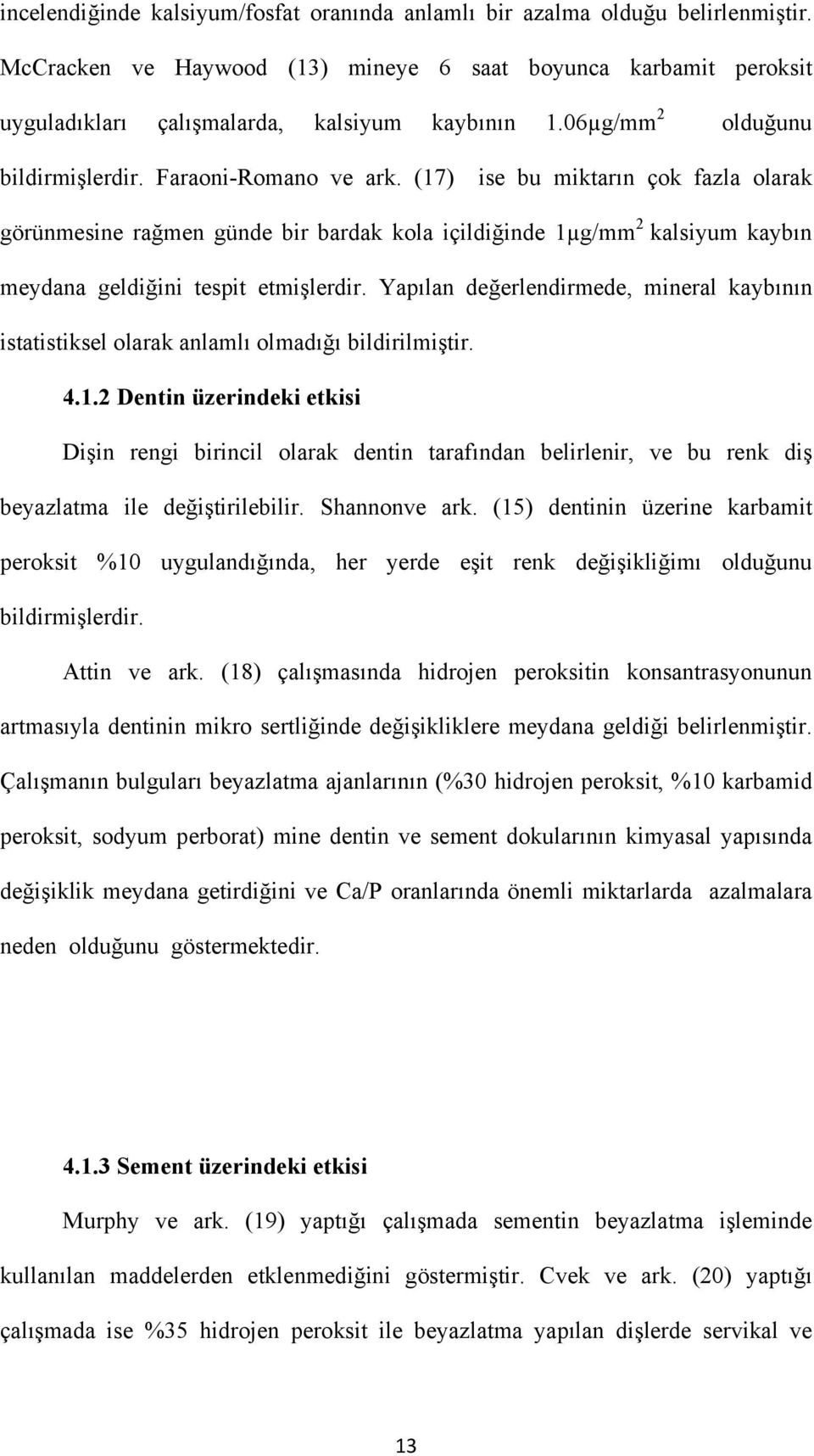 (17) ise bu miktarın çok fazla olarak görünmesine rağmen günde bir bardak kola içildiğinde 1µg/mm 2 kalsiyum kaybın meydana geldiğini tespit etmişlerdir.