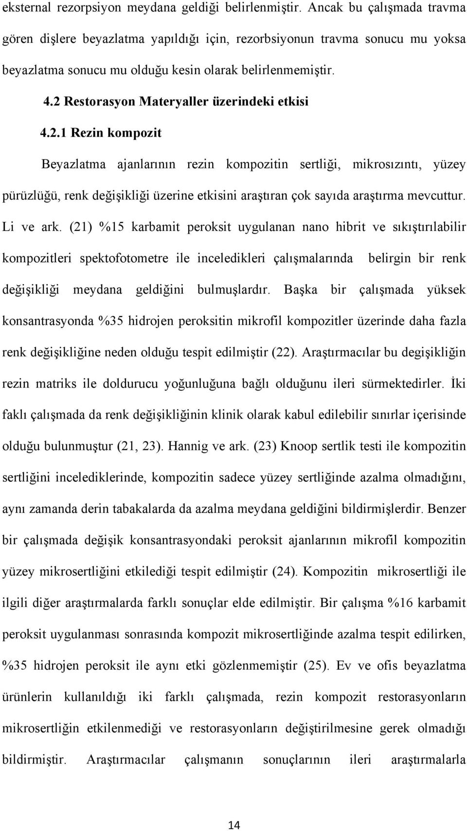 2 Restorasyon Materyaller üzerindeki etkisi 4.2.1 Rezin kompozit Beyazlatma ajanlarının rezin kompozitin sertliği, mikrosızıntı, yüzey pürüzlüğü, renk değişikliği üzerine etkisini araştıran çok sayıda araştırma mevcuttur.