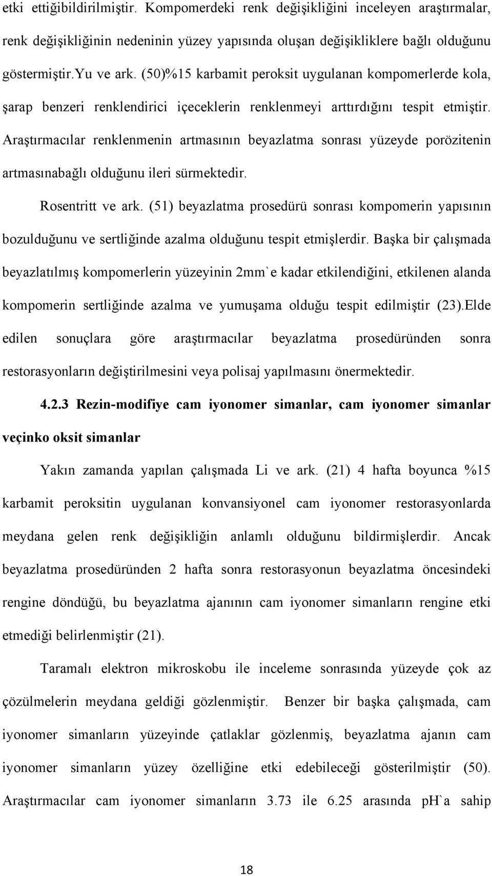 Araştırmacılar renklenmenin artmasının beyazlatma sonrası yüzeyde porözitenin artmasınabağlı olduğunu ileri sürmektedir. Rosentritt ve ark.