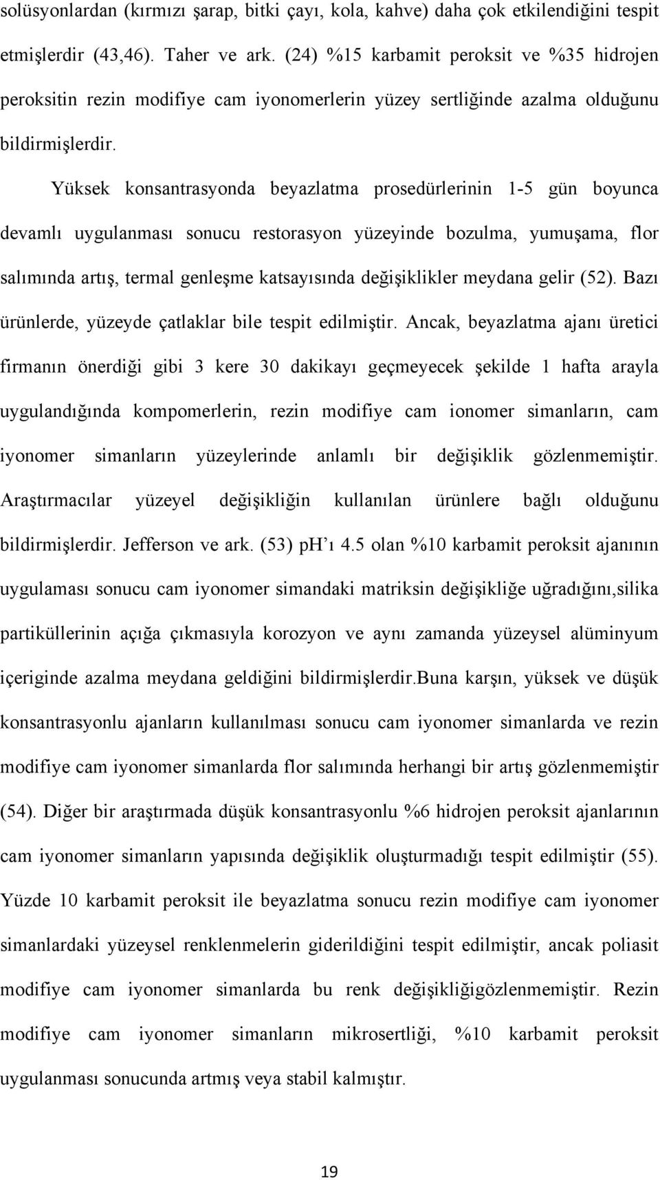 Yüksek konsantrasyonda beyazlatma prosedürlerinin 1-5 gün boyunca devamlı uygulanması sonucu restorasyon yüzeyinde bozulma, yumuşama, flor salımında artış, termal genleşme katsayısında değişiklikler