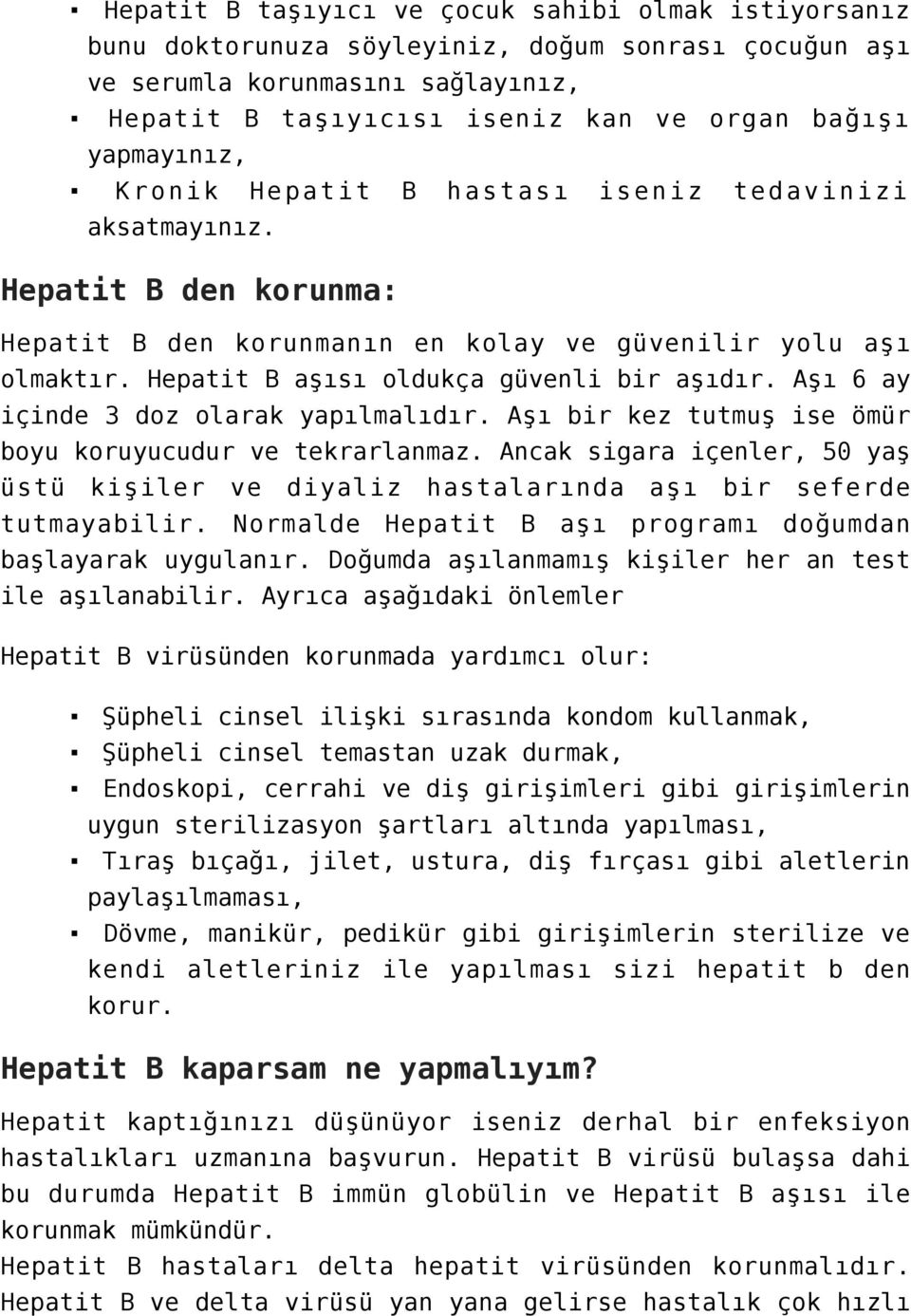 Hepatit B aşısı oldukça güvenli bir aşıdır. Aşı 6 ay içinde 3 doz olarak yapılmalıdır. Aşı bir kez tutmuş ise ömür boyu koruyucudur ve tekrarlanmaz.