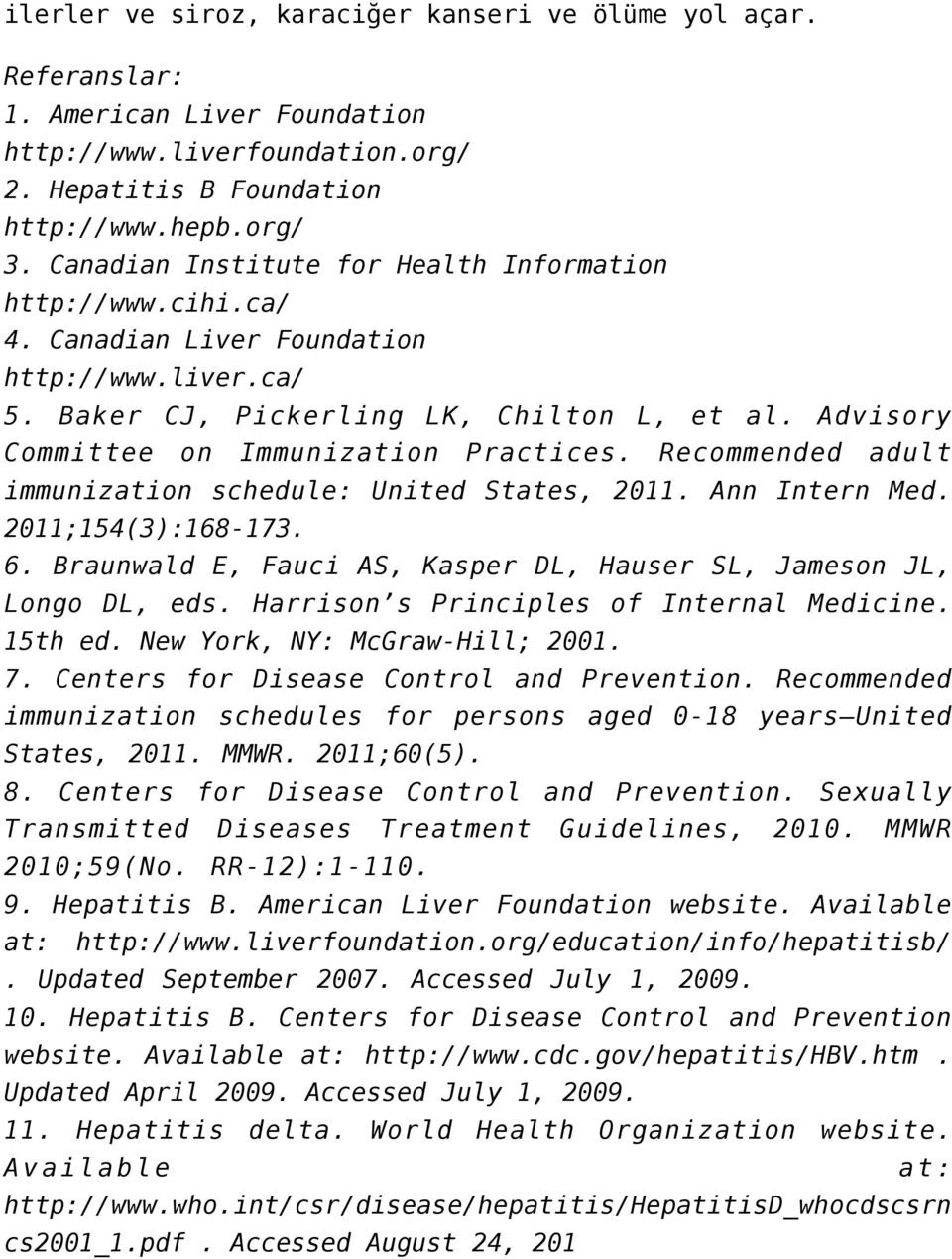 Advisory Committee on Immunization Practices. Recommended adult immunization schedule: United States, 2011. Ann Intern Med. 2011;154(3):168-173. 6.