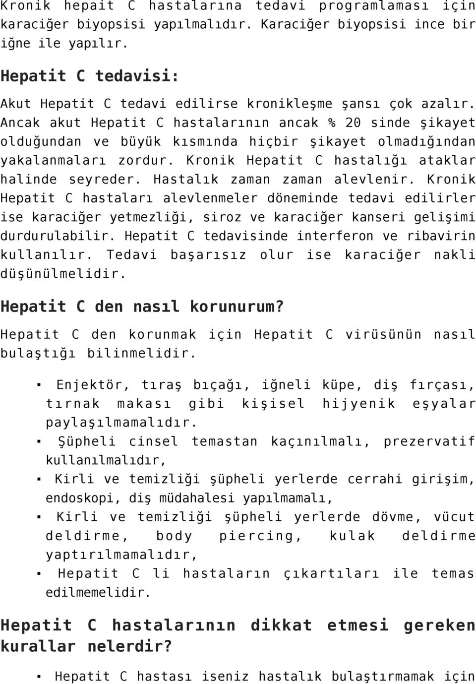 Ancak akut Hepatit C hastalarının ancak % 20 sinde şikayet olduğundan ve büyük kısmında hiçbir şikayet olmadığından yakalanmaları zordur. Kronik Hepatit C hastalığı ataklar halinde seyreder.