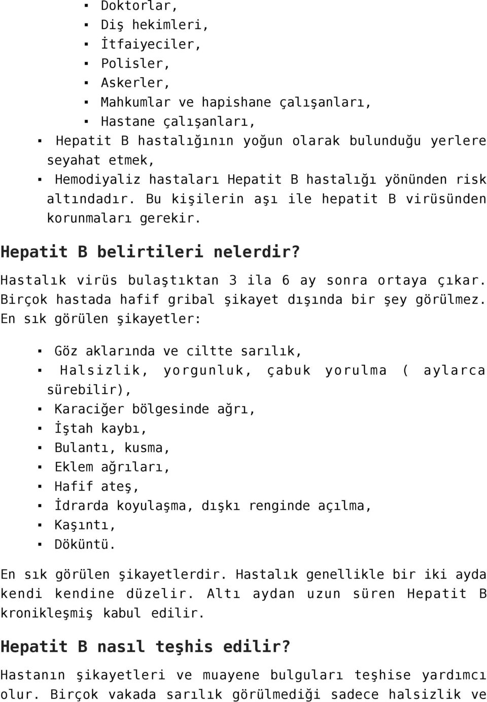 Hastalık virüs bulaştıktan 3 ila 6 ay sonra ortaya çıkar. Birçok hastada hafif gribal şikayet dışında bir şey görülmez.