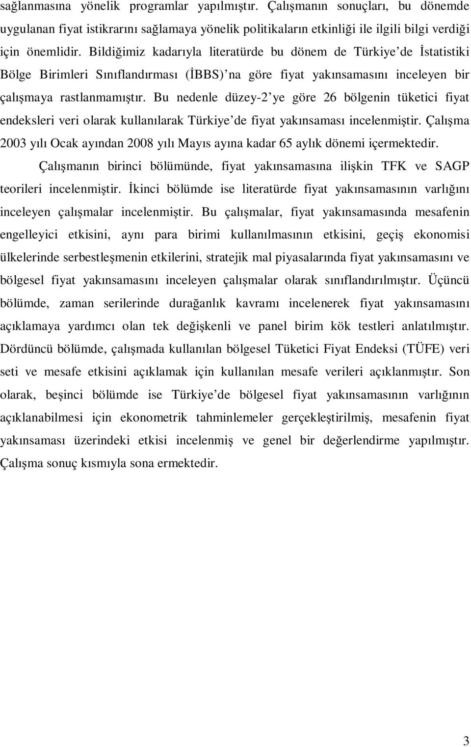 Bu nedenle düzey-2 ye göre 26 bölgenin ükeici fiya endeksleri veri olarak kullanılarak Türkiye de fiya yakınsaması incelenmi ir.