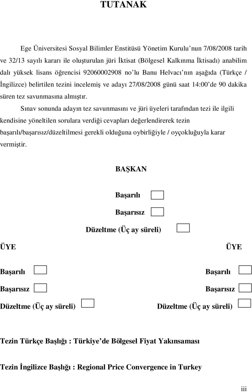 Sınav sonunda adayın ez savunmasını ve jüri üyeleri arafından ezi ile ilgili kendisine yönelilen sorulara verdi i cevapları de erlendirerek ezin ba arılı/ba arısız/düzelilmesi gerekli oldu una