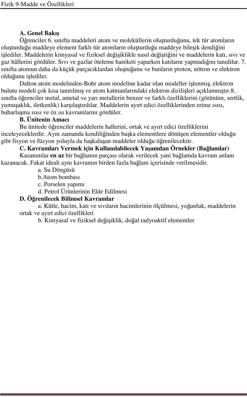 sınıfta atomun daha da küçük parçacıklardan oluştuğunu ve bunların proton, nötron ve elektron olduğunu işlediler.