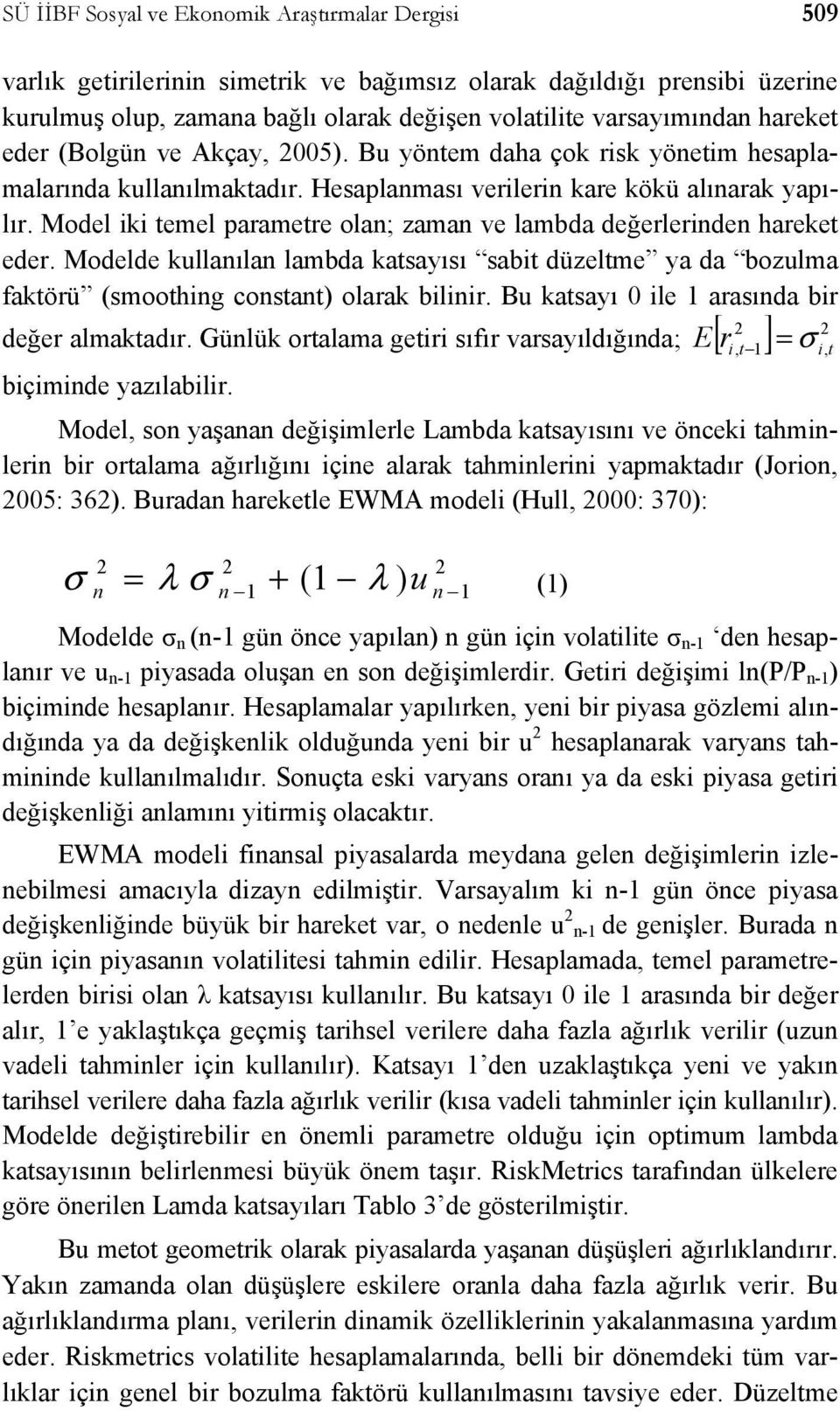 Model iki temel parametre olan; zaman ve lambda değerlerinden hareket eder. Modelde kullanılan lambda katsayısı sabit düzeltme ya da bozulma faktörü (smoothing constant) olarak bilinir.