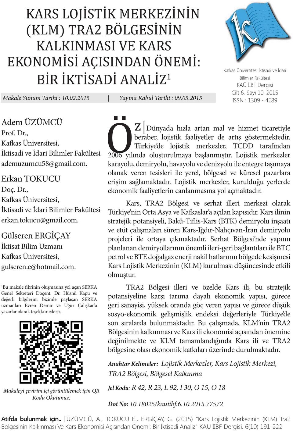 , Kafkas Üniversitesi, İktisadi ve İdari Bilimler Fakültesi ademuzumcu58@gmail.com. Erkan TOKUCU Doç. Dr., Kafkas Üniversitesi, İktisadi ve İdari Bilimler Fakültesi erkan.tokucu@gmail.com. Gülseren ERGİÇAY İktisat Bilim Uzmanı Kafkas Üniversitesi, gulseren.