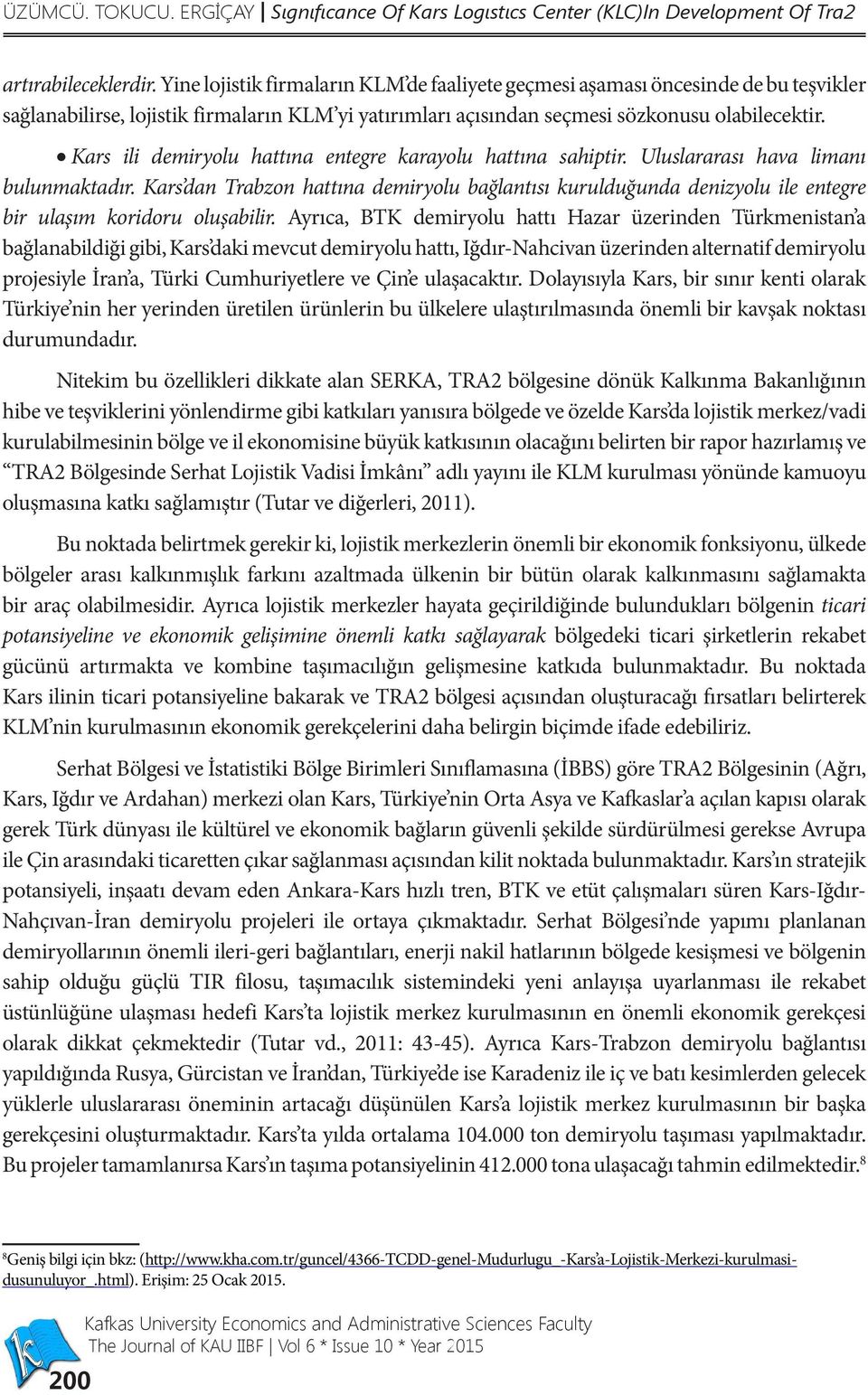 Kars ili demiryolu hattına entegre karayolu hattına sahiptir. Uluslararası hava limanı bulunmaktadır.