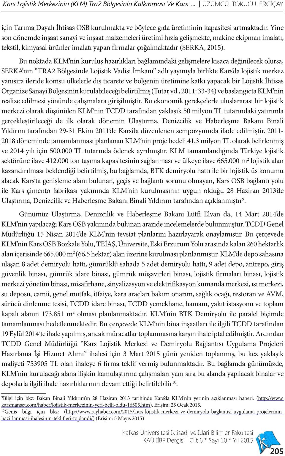 Bu noktada KLM nin kuruluş hazırlıkları bağlamındaki gelişmelere kısaca değinilecek olursa, SERKA nın TRA2 Bölgesinde Lojistik Vadisi İmkanı adlı yayınıyla birlikte Kars da lojistik merkez yanısıra