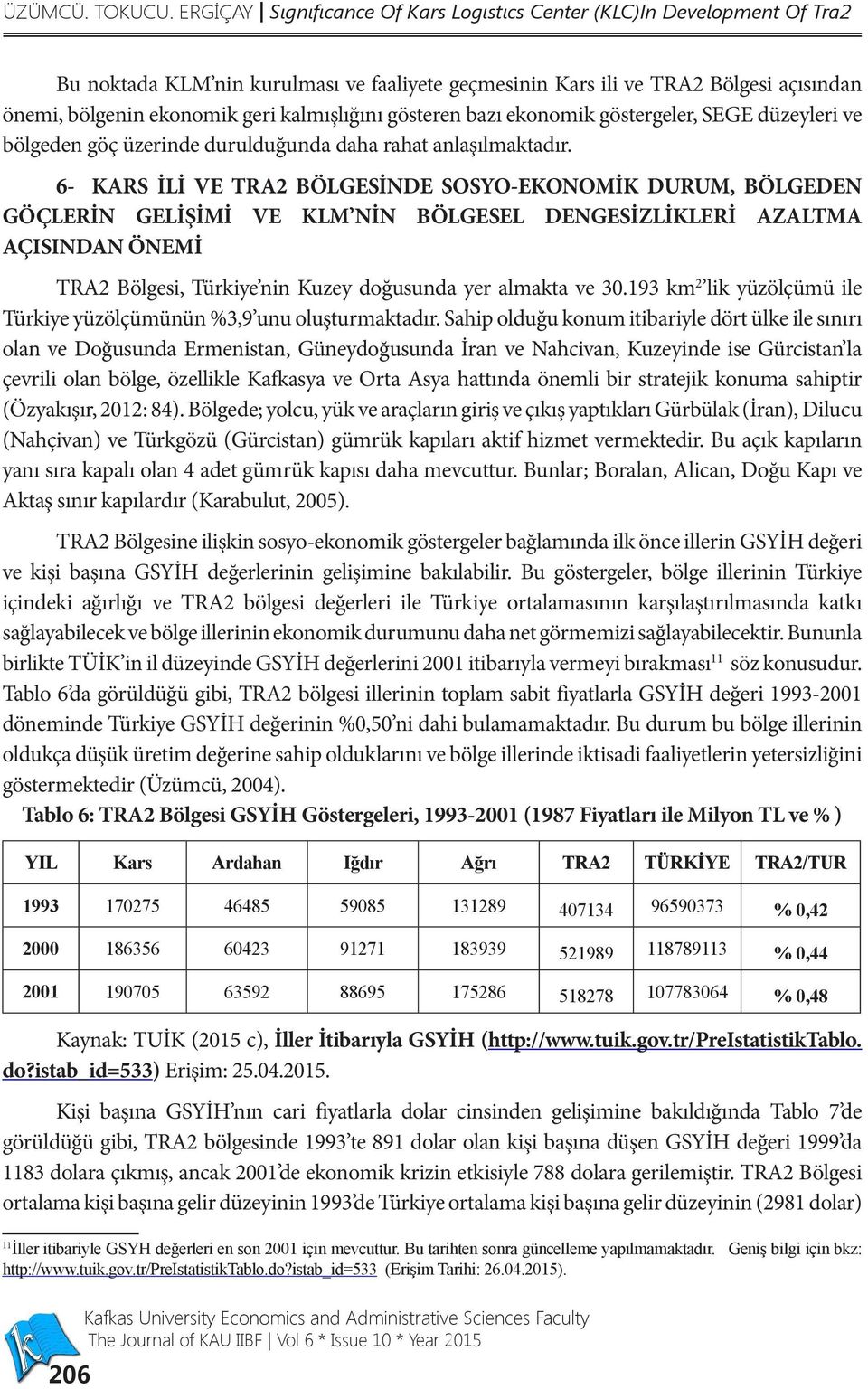 kalmışlığını gösteren bazı ekonomik göstergeler, SEGE düzeyleri ve bölgeden göç üzerinde durulduğunda daha rahat anlaşılmaktadır.