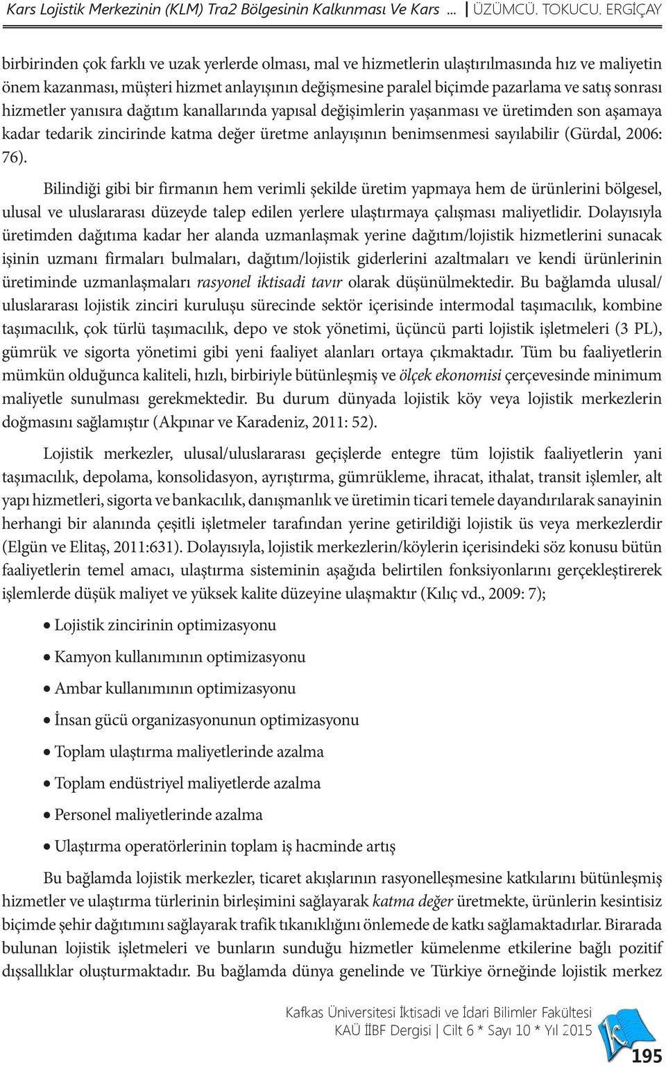 sonrası hizmetler yanısıra dağıtım kanallarında yapısal değişimlerin yaşanması ve üretimden son aşamaya kadar tedarik zincirinde katma değer üretme anlayışının benimsenmesi sayılabilir (Gürdal, 2006: