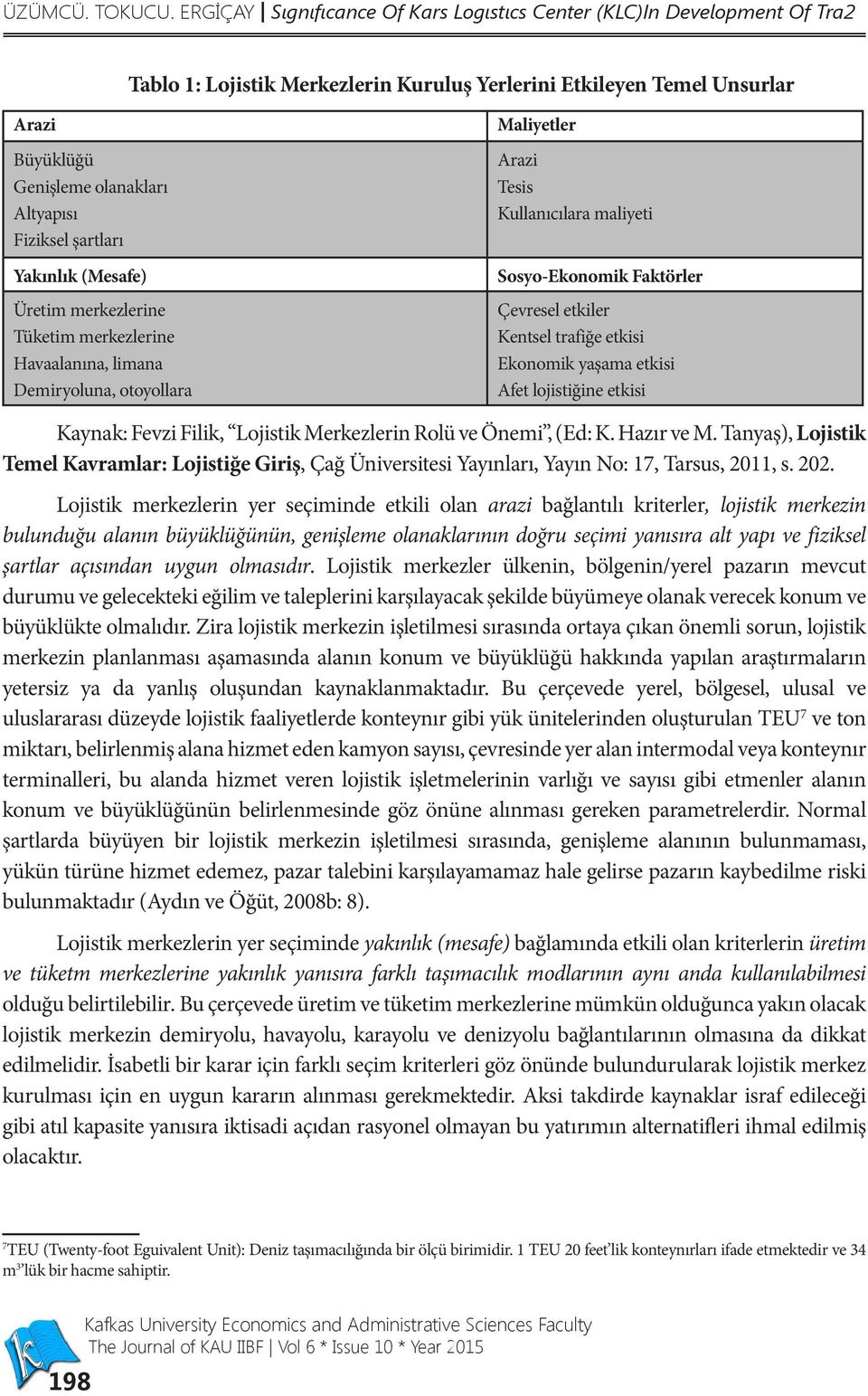 Fiziksel şartları Yakınlık (Mesafe) Üretim merkezlerine Tüketim merkezlerine Havaalanına, limana Demiryoluna, otoyollara Maliyetler Arazi Tesis Kullanıcılara maliyeti Sosyo-Ekonomik Faktörler