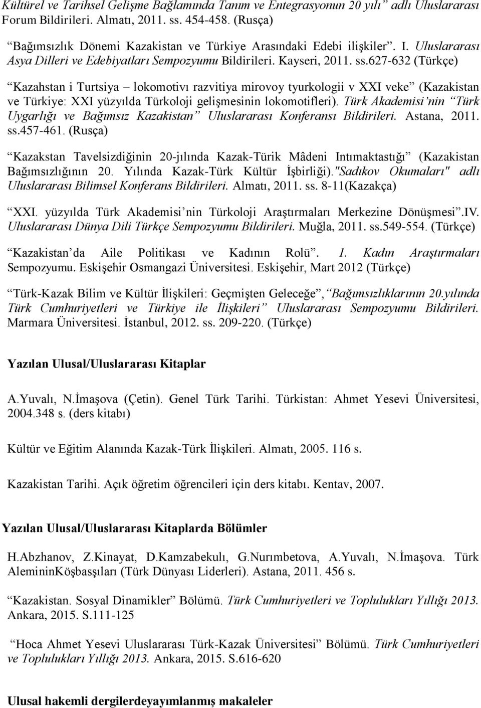 627-632 (Türkçe) Kazahstan i Turtsiya lokomotivı razvitiya mirovoy tyurkologii v XXI veke (Kazakistan ve Türkiye: XXI yüzyılda Türkoloji geliģmesinin lokomotifleri).
