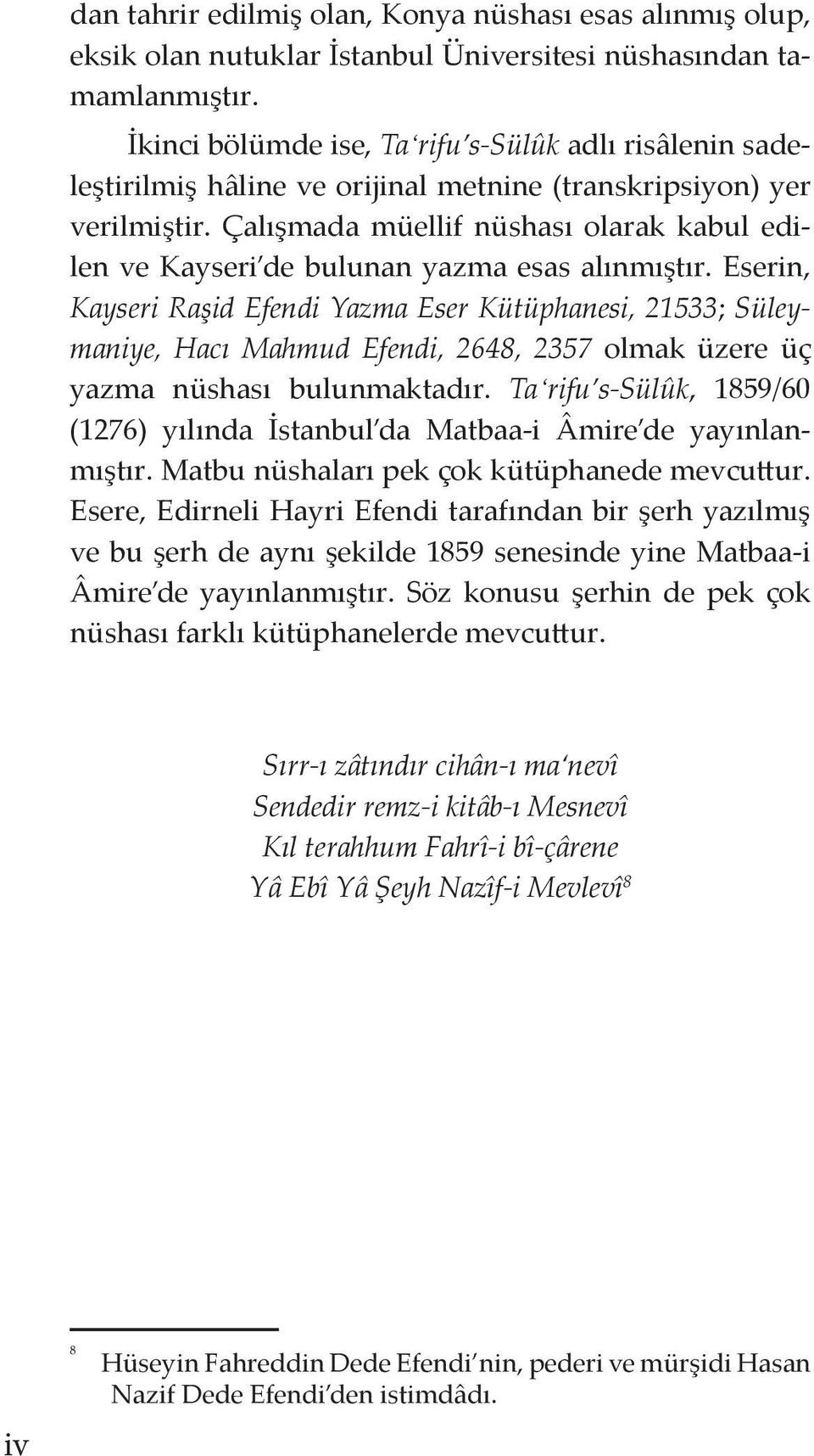 Çalışmada müellif nüshası olarak kabul edilen ve Kayseri de bulunan yazma esas alınmıştır.