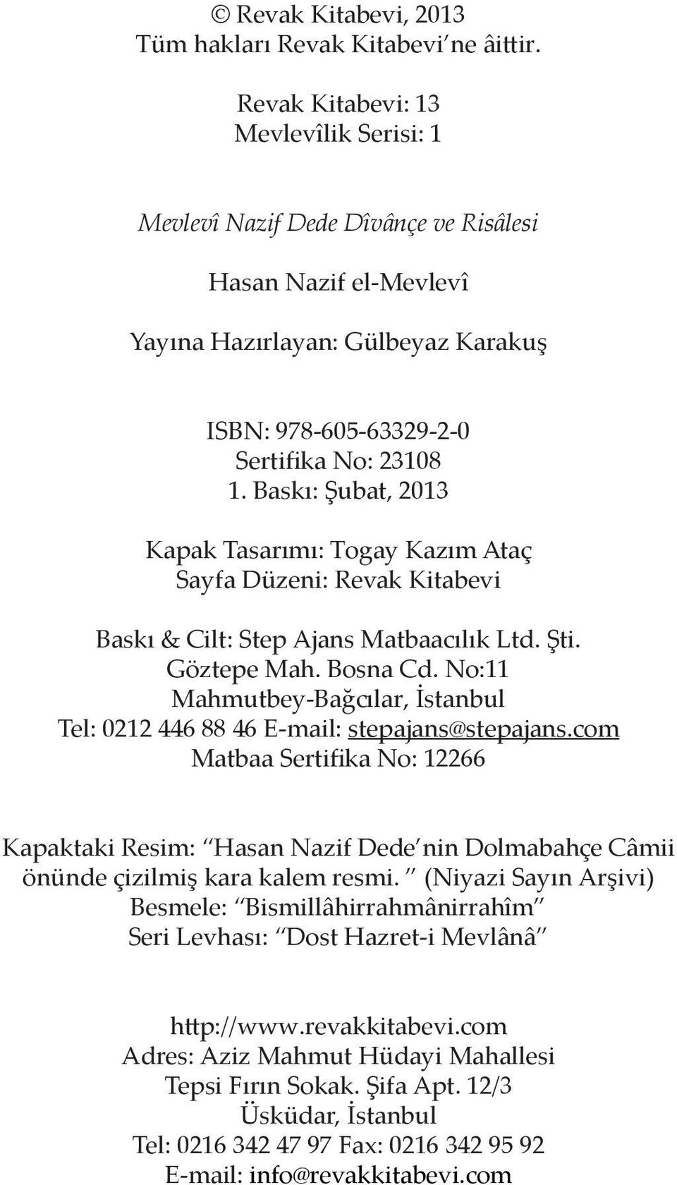 Baskı: Şubat, 2013 Kapak Tasarımı: Togay Kazım Ataç Sayfa Düzeni: Revak Kitabevi Baskı & Cilt: Step Ajans Matbaacılık Ltd. Şti. Göztepe Mah. Bosna Cd.