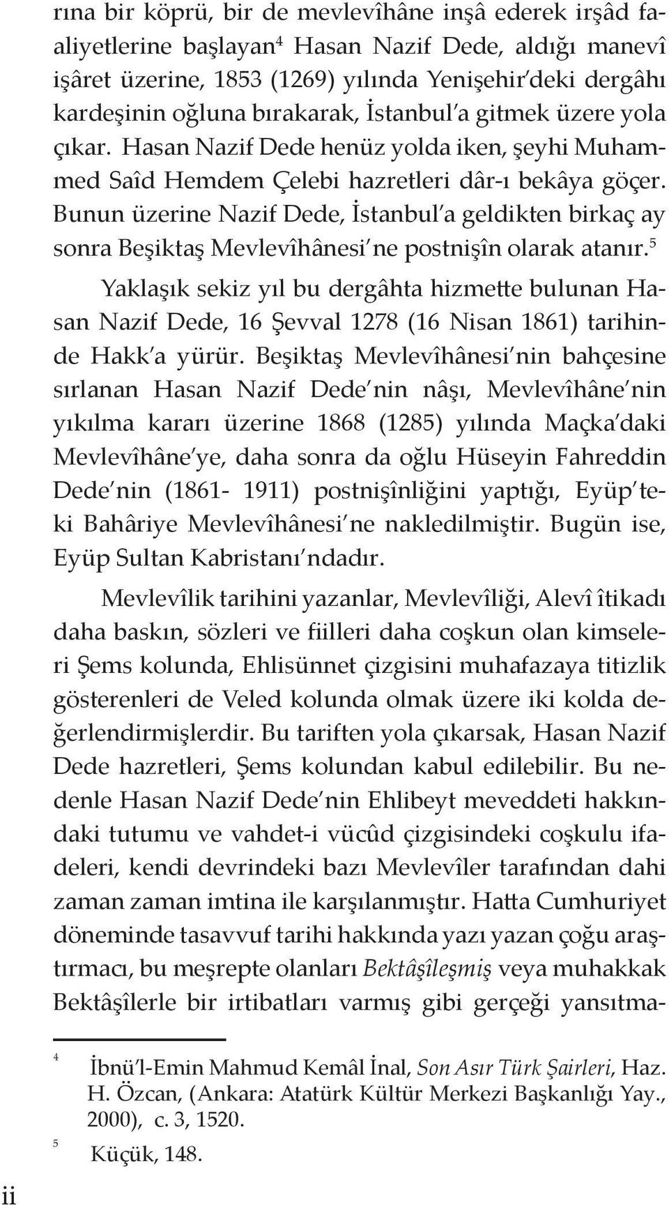 Bunun üzerine Nazif Dede, İstanbul a geldikten birkaç ay sonra Beşiktaş Mevlevîhânesi ne postnişîn olarak atanır.