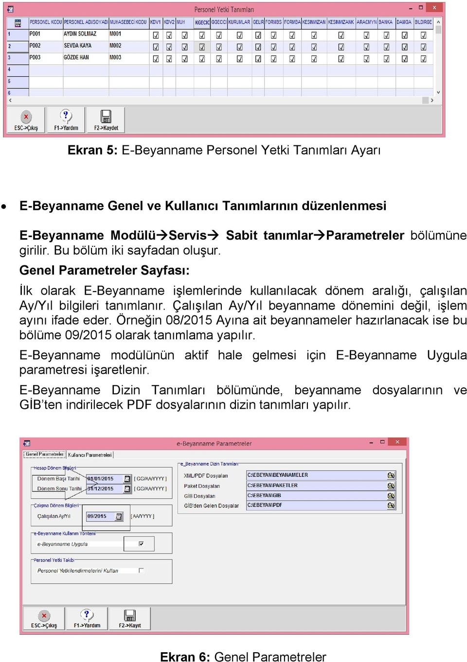 Çalışılan Ay/Yıl beyanname dönemini değil, işlem ayını ifade eder. Örneğin 08/2015 Ayına ait beyannameler hazırlanacak ise bu bölüme 09/2015 olarak tanımlama yapılır.