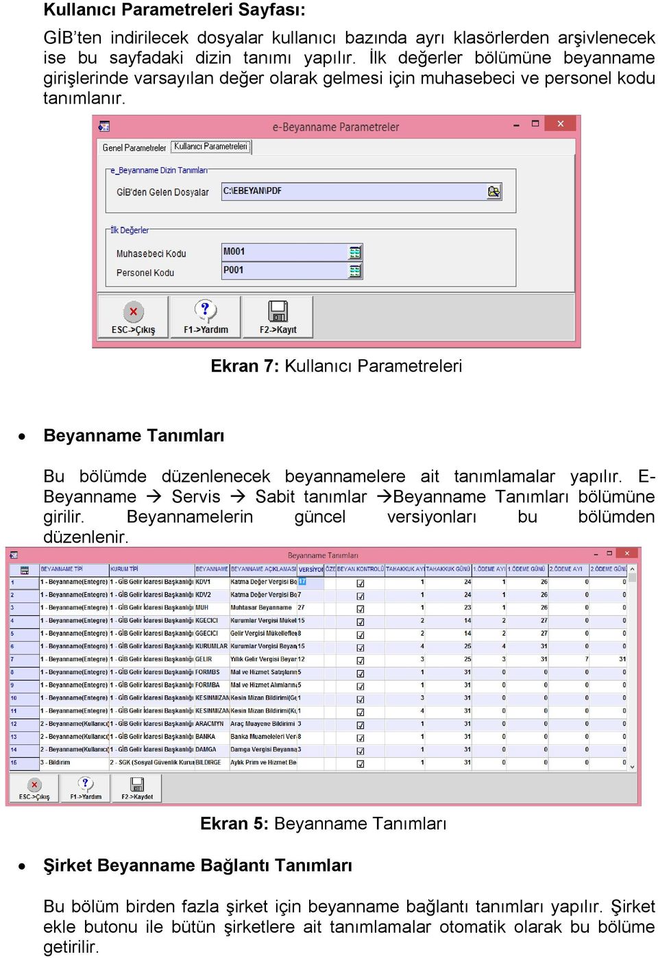 Ekran 7: Kullanıcı Parametreleri Beyanname Tanımları Bu bölümde düzenlenecek beyannamelere ait tanımlamalar yapılır.