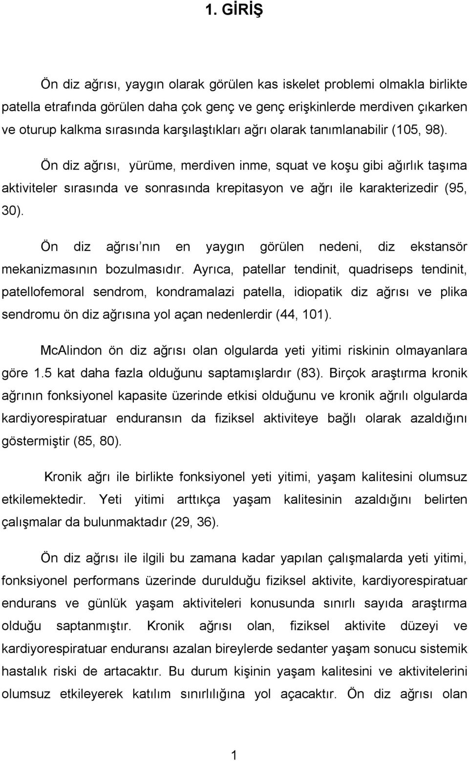 Ön diz ağrısı, yürüme, merdiven inme, squat ve koşu gibi ağırlık taşıma aktiviteler sırasında ve sonrasında krepitasyon ve ağrı ile karakterizedir (95, 30).