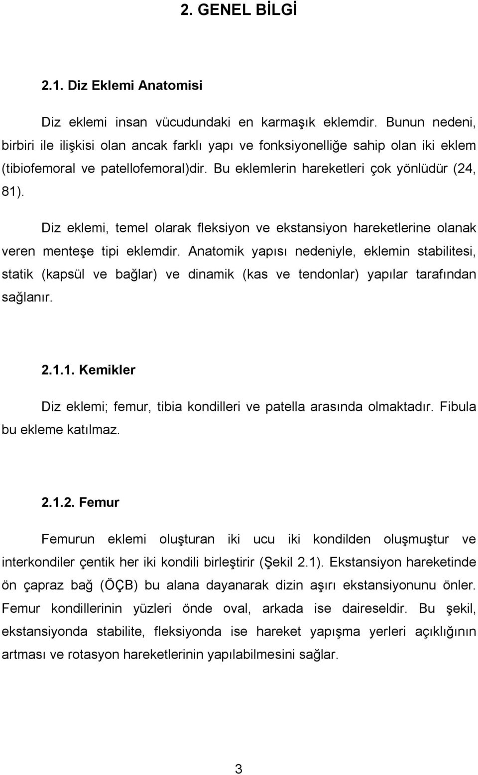 Diz eklemi, temel olarak fleksiyon ve ekstansiyon hareketlerine olanak veren menteşe tipi eklemdir.