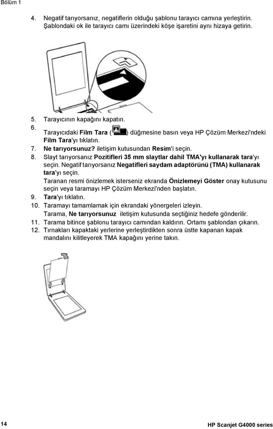 Slayt tarıyorsanız Pozitifleri 35 mm slaytlar dahil TMA'yı kullanarak tara'yı seçin. Negatif tarıyorsanız Negatifleri saydam adaptörünü (TMA) kullanarak tara'yı seçin.