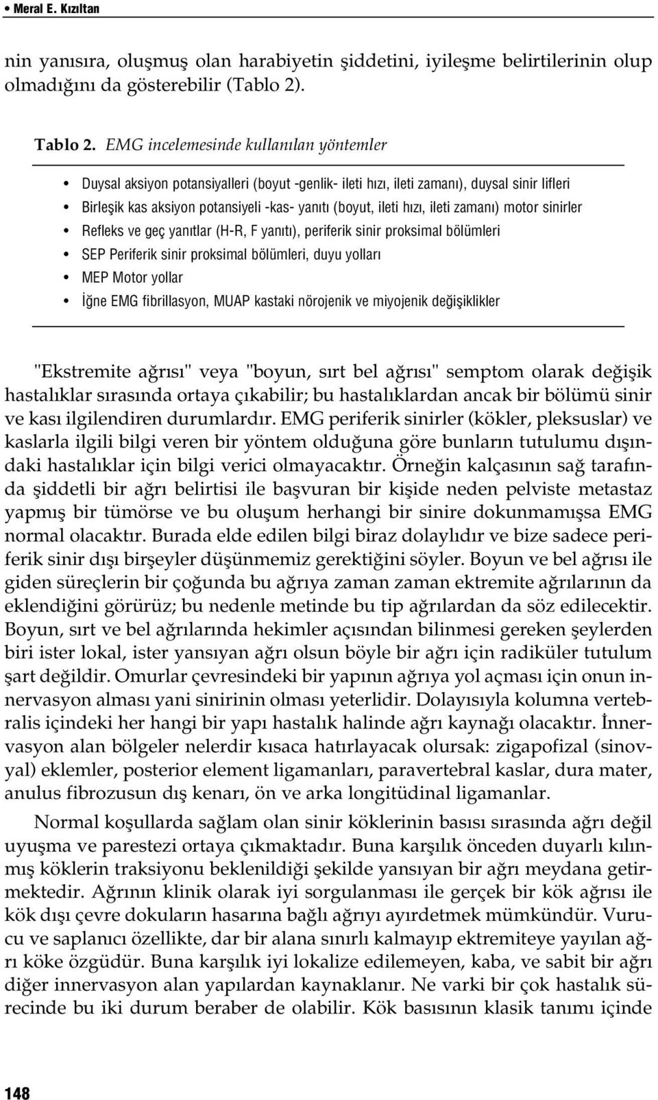 ileti zaman ) motor sinirler Refleks ve geç yan tlar (H-R, F yan t ), periferik sinir proksimal bölümleri SEP Periferik sinir proksimal bölümleri, duyu yollar MEP Motor yollar ne EMG fibrillasyon,