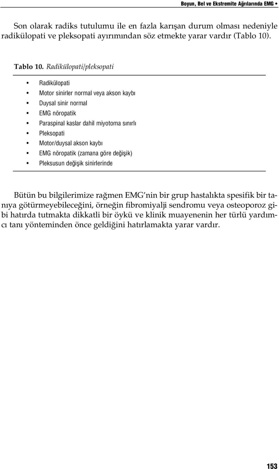 Radikülopati/pleksopati Radikülopati Motor sinirler normal veya akson kayb Duysal sinir normal EMG nöropatik Paraspinal kaslar dahil miyotoma s n rl Pleksopati Motor/duysal akson kayb