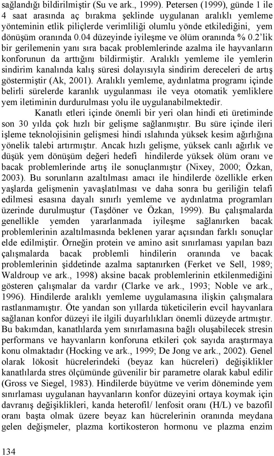 04 düzeyinde iyileşme ve ölüm oranında % 0.2 lik bir gerilemenin yanı sıra bacak problemlerinde azalma ile hayvanların konforunun da arttığını bildirmiştir.