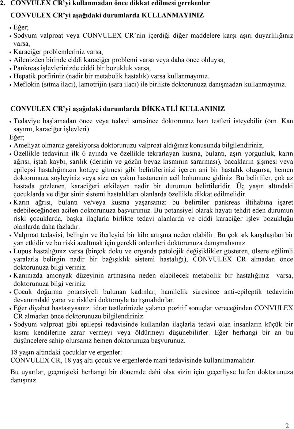 (nadir bir metabolik hastalık) varsa kullanmayınız. Meflokin (sıtma ilacı), lamotrijin (sara ilacı) ile birlikte doktorunuza danışmadan kullanmayınız.