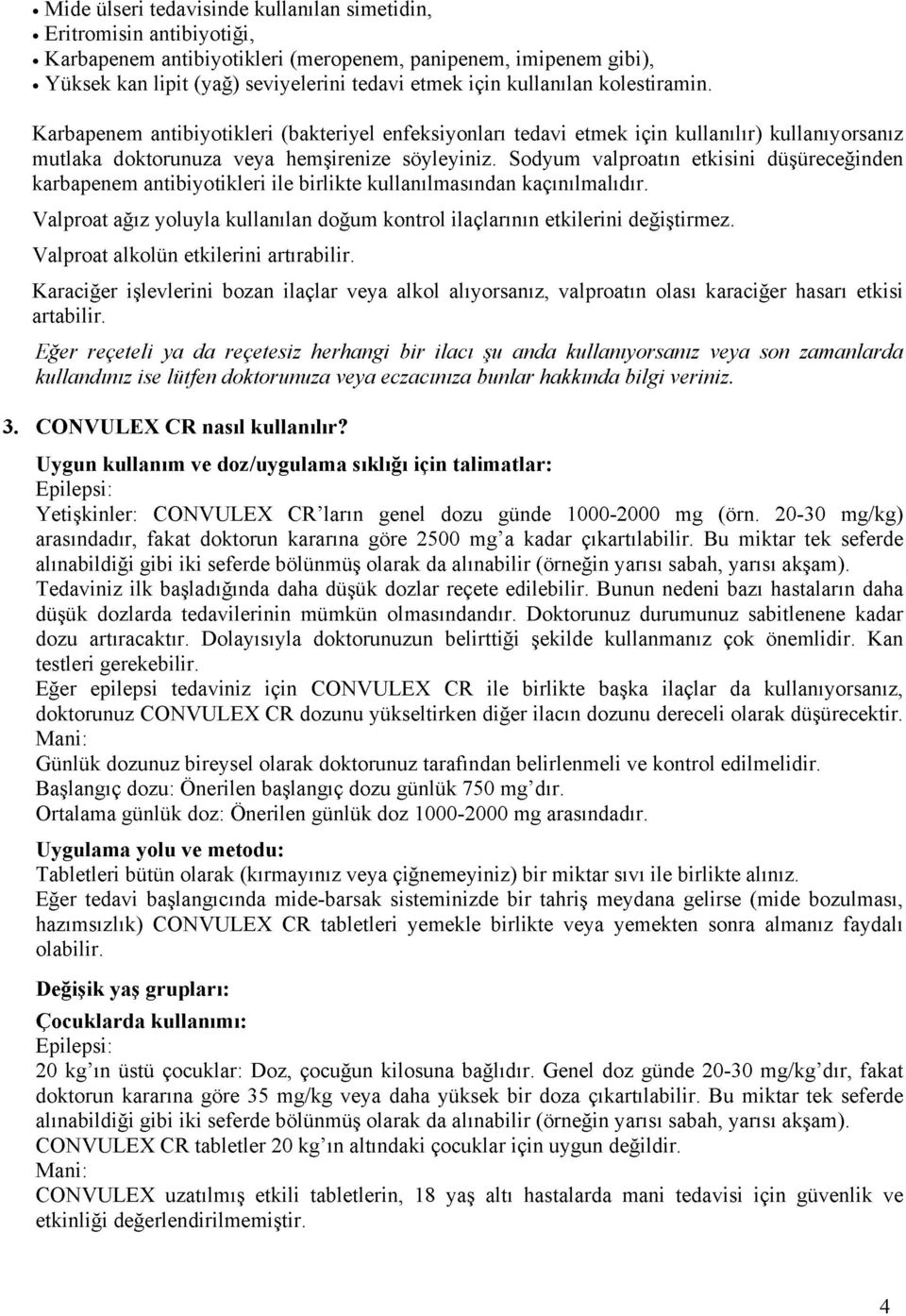 Sodyum valproatın etkisini düşüreceğinden karbapenem antibiyotikleri ile birlikte kullanılmasından kaçınılmalıdır. Valproat ağız yoluyla kullanılan doğum kontrol ilaçlarının etkilerini değiştirmez.