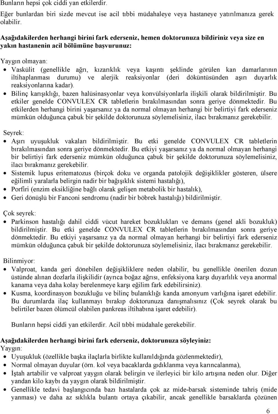 şeklinde görülen kan damarlarının iltihaplanması durumu) ve alerjik reaksiyonlar (deri döküntüsünden aşırı duyarlık reaksiyonlarına kadar).