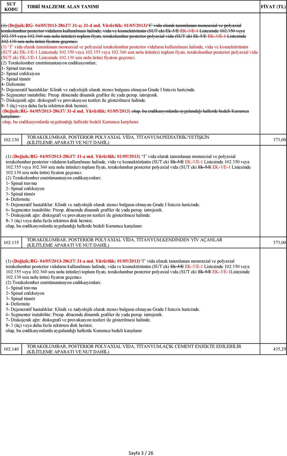 355 veya 102.360 sıra nolu ürünler) toplam fiyatı, torakolumbar posterior polyaxial vida ( eki Ek-5/E EK-3/E-1 Listesinde 102.130 sıra nolu ürün) fiyatını geçemez.