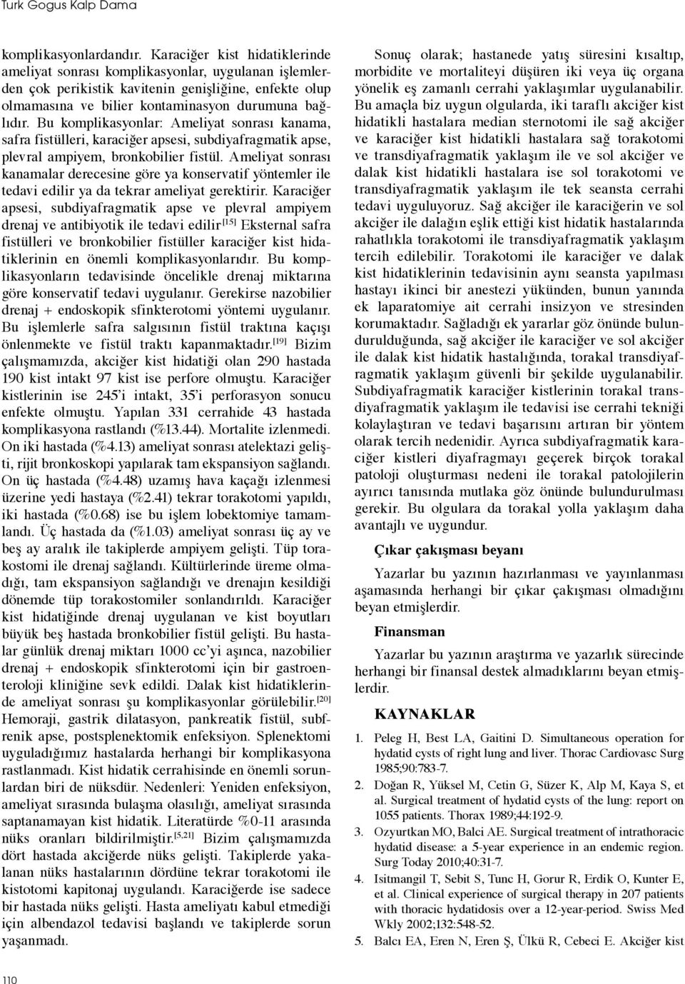 Bu komplikasyonlar: Ameliyat sonrası kanama, safra fistülleri, karaciğer apsesi, subdiyafragmatik apse, plevral ampiyem, bronkobilier fistül.