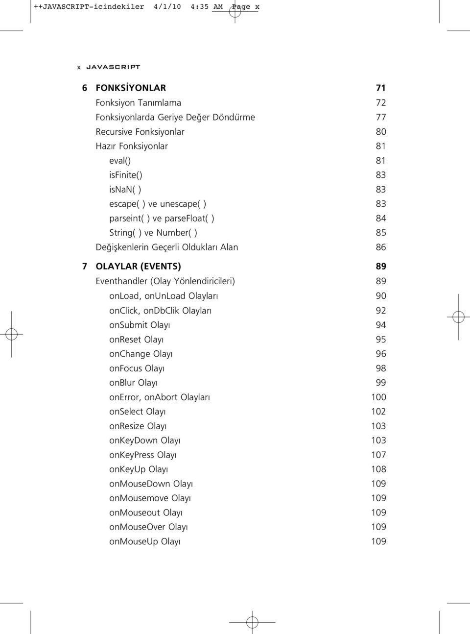 Eventhandler (Olay Yönlendiricileri) 89 onload, onunload Olaylar 90 onclick, ondbclik Olaylar 92 onsubmit Olay 94 onreset Olay 95 onchange Olay 96 onfocus Olay 98 onblur Olay 99 onerror,