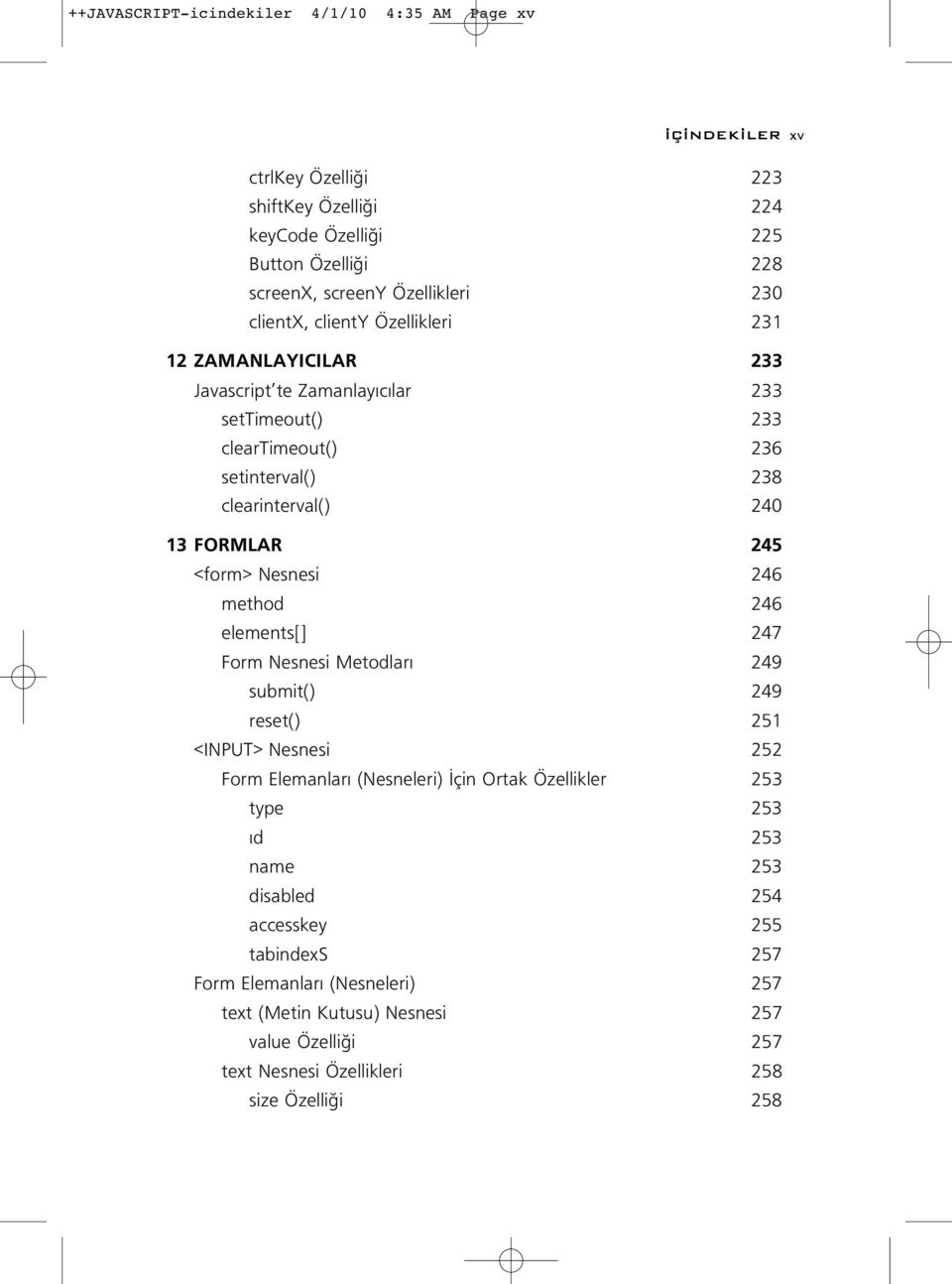 <form> Nesnesi 246 method 246 elements[] 247 Form Nesnesi Metodlar 249 submit() 249 reset() 251 <INPUT> Nesnesi 252 Form Elemanlar (Nesneleri) çin Ortak Özellikler 253 type 253 d