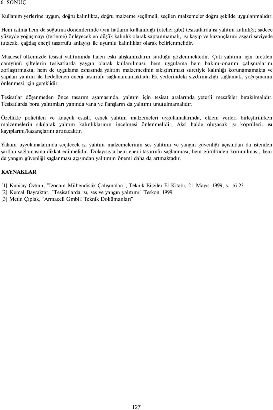 saptanmamalı, ısı kayıp ve kazançlarını asgari seviyede tutacak, çağdaş enerji tasarrufu anlayışı ile uyumlu kalınlıklar olarak belirlenmelidir.