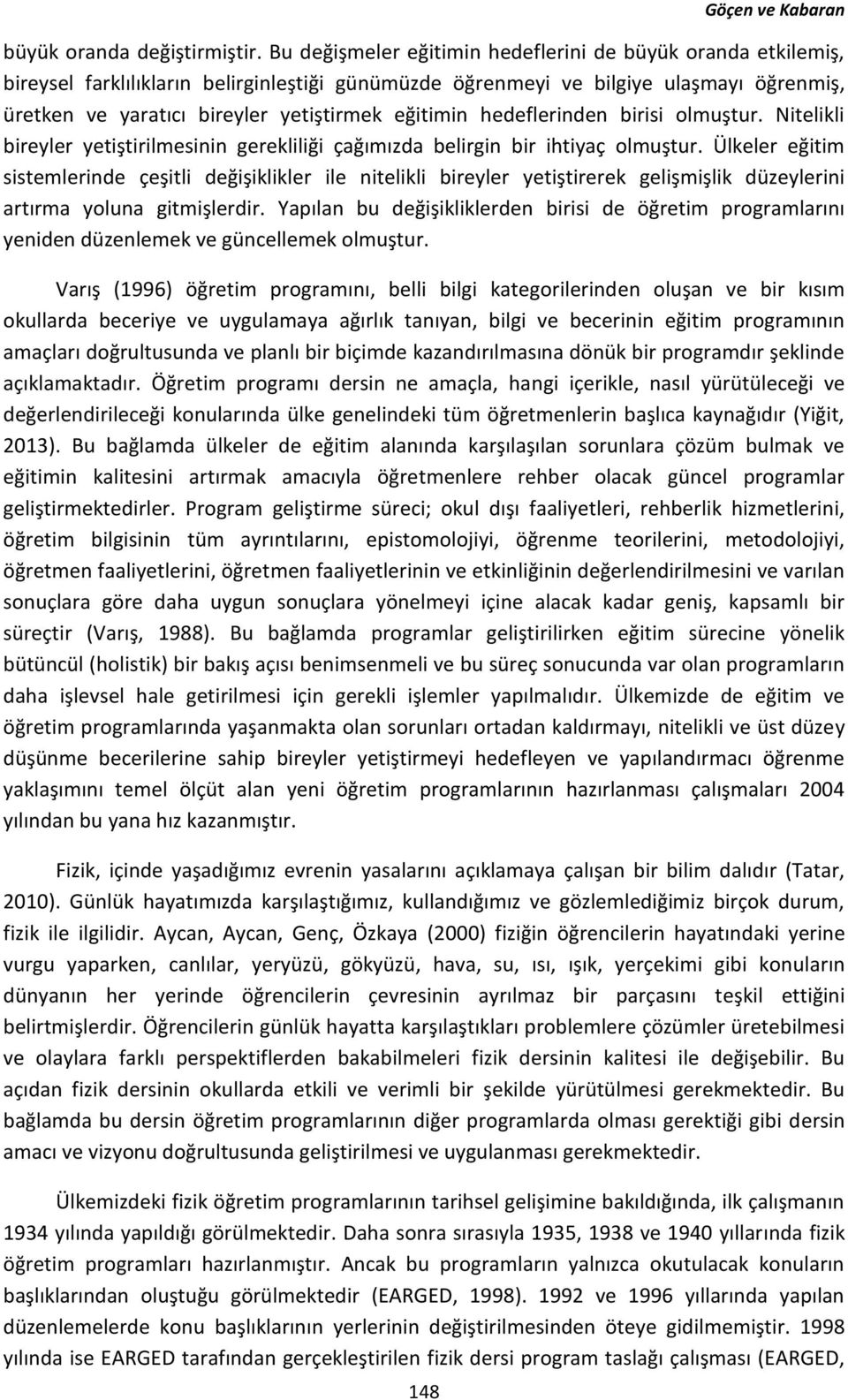 eğitimin hedeflerinden birisi olmuştur. Nitelikli bireyler yetiştirilmesinin gerekliliği çağımızda belirgin bir ihtiyaç olmuştur.