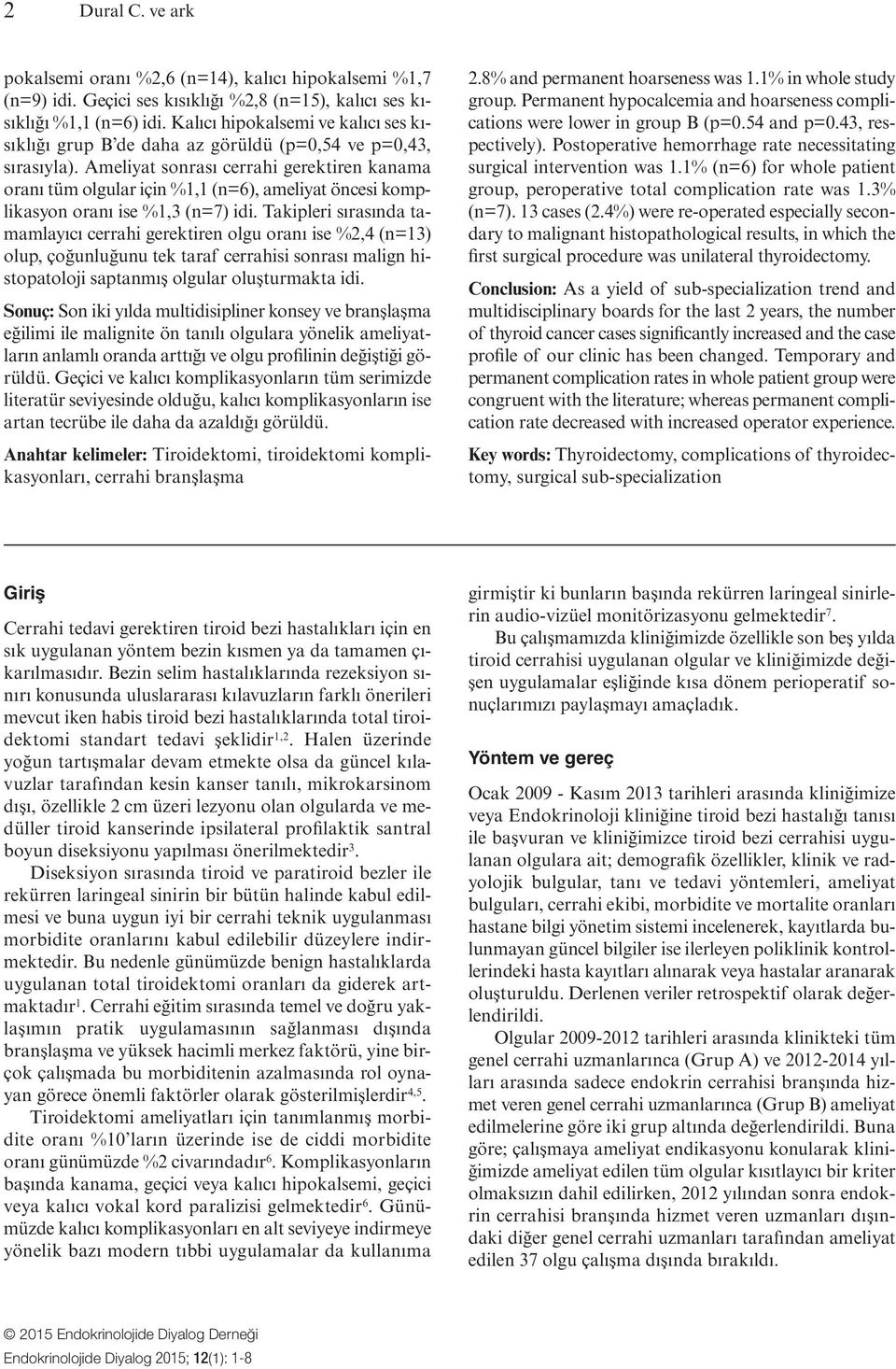 Ameliyat sonrası cerrahi gerektiren kanama oranı tüm olgular için %1,1 (n=6), ameliyat öncesi komplikasyon oranı ise %1,3 (n=7) idi.