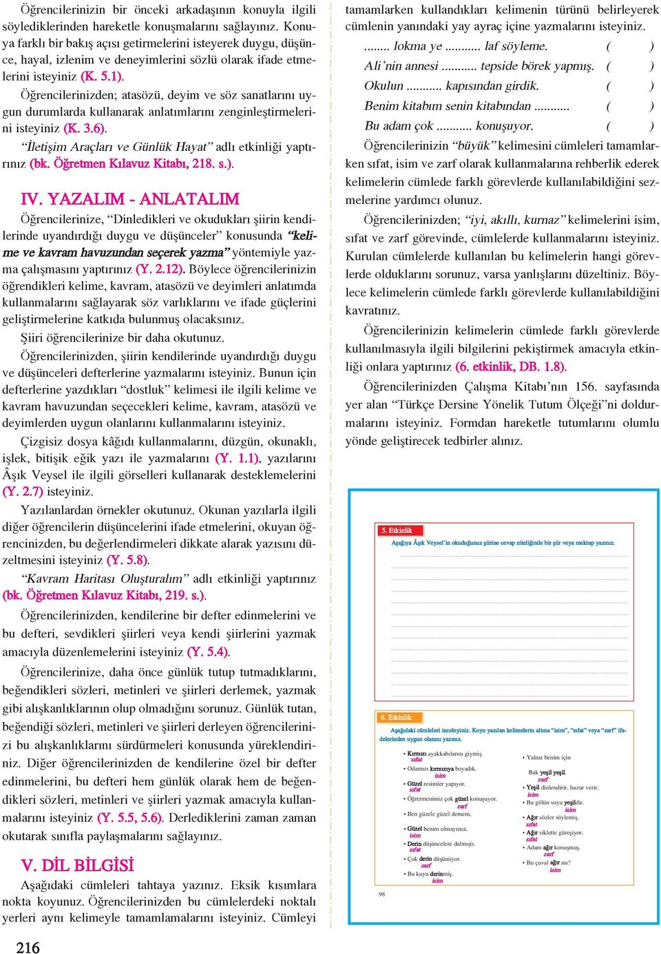 Öğrencilerinizden; atasözü, deyim ve söz sanatlarını uygun durumlarda kullanarak anlatımlarını zenginleştirmelerini isteyiniz (K. 3.6). İletişim Araçları ve Günlük Hayat adlı etkinliği yaptırınız (bk.