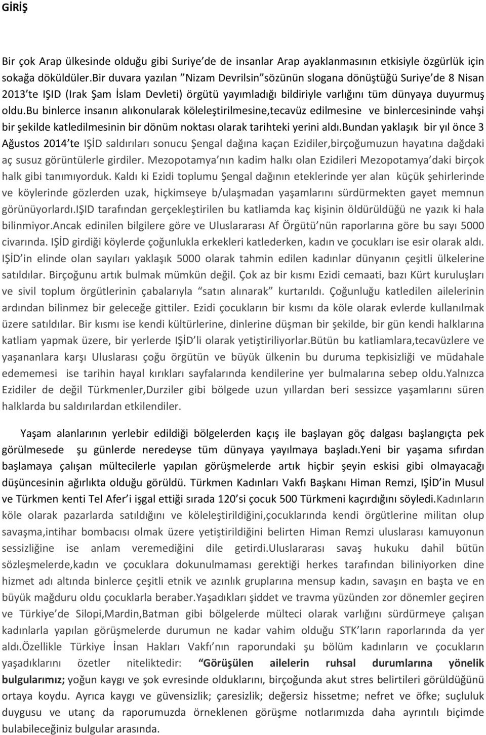 bu binlerce insanın alıkonularak köleleştirilmesine,tecavüz edilmesine ve binlercesininde vahşi bir şekilde katledilmesinin bir dönüm noktası olarak tarihteki yerini aldı.