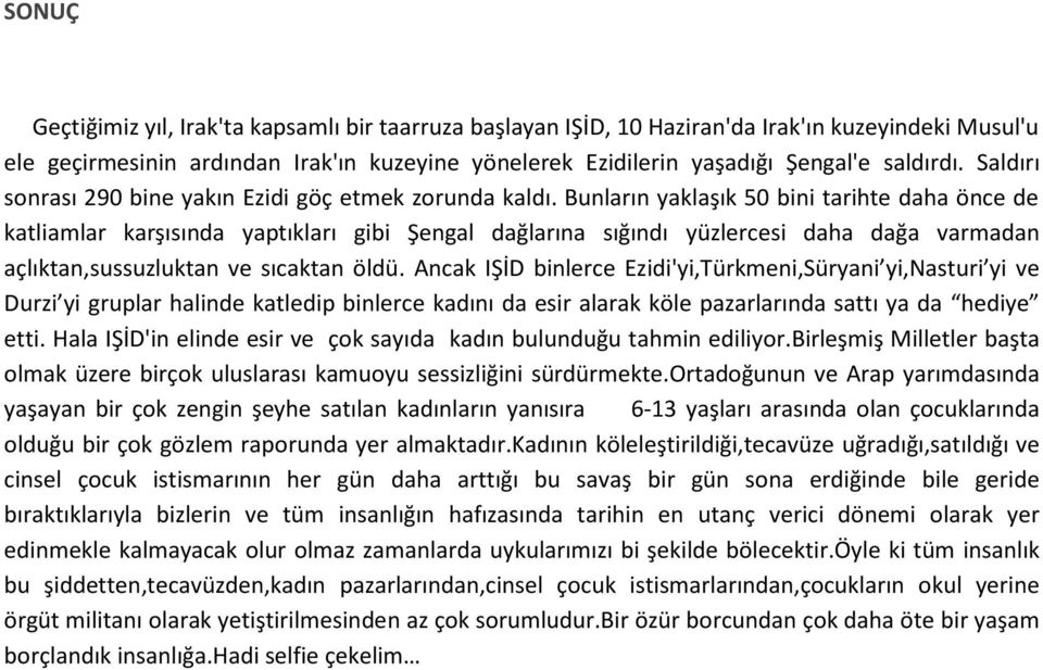 Bunların yaklaşık 50 bini tarihte daha önce de katliamlar karşısında yaptıkları gibi Şengal dağlarına sığındı yüzlercesi daha dağa varmadan açlıktan,sussuzluktan ve sıcaktan öldü.